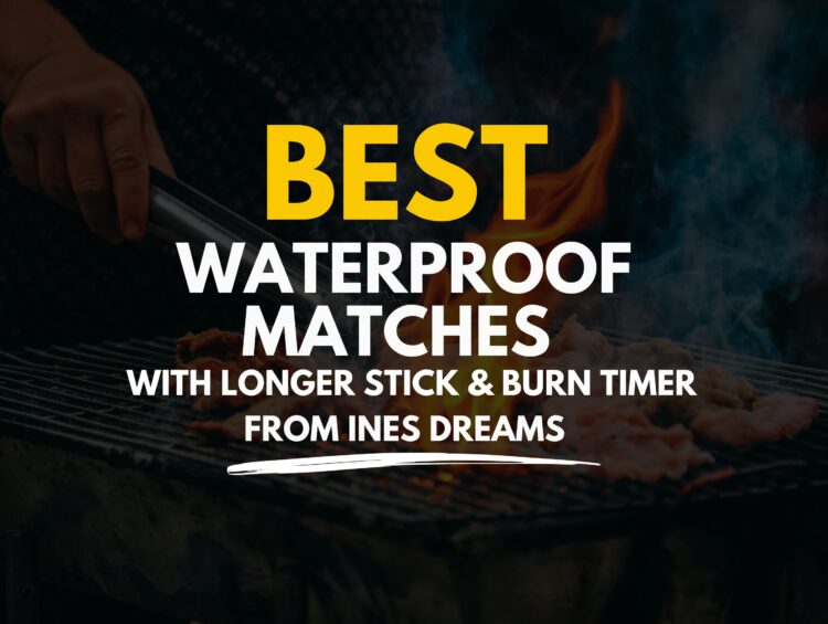 Best Waterproof Matches With Longer Stick & Burn Timer
