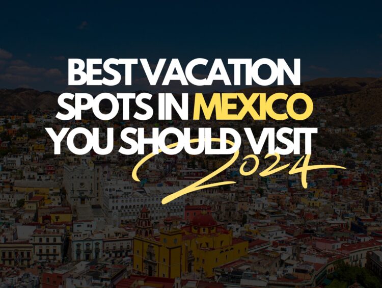 Best Vacation Spots in Mexico You Should Visit
